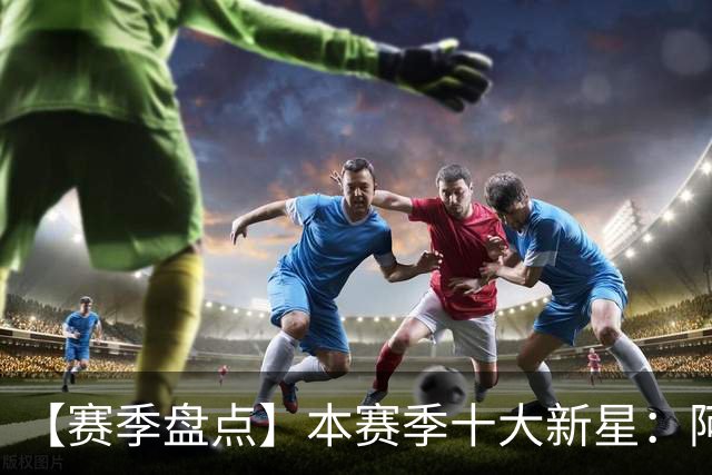 【赛季盘点】本赛季十大新星：阿门杜伦在列 25届前4质量太高了！